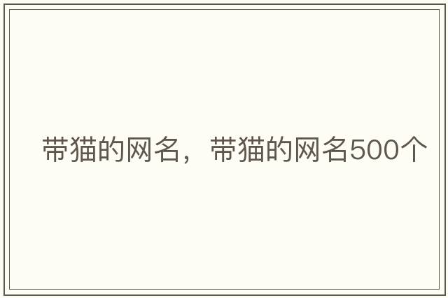帶貓的網(wǎng)名，帶貓的網(wǎng)名500個