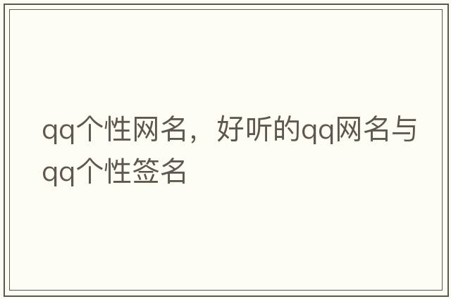 qq個(gè)性網(wǎng)名，好聽(tīng)的qq網(wǎng)名與qq個(gè)性簽名