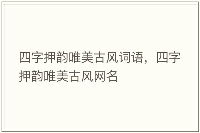 四字押韻唯美古風(fēng)詞語，四字押韻唯美古風(fēng)網(wǎng)名