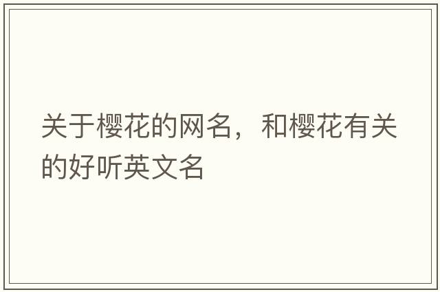 關(guān)于櫻花的網(wǎng)名，和櫻花有關(guān)的好聽英文名