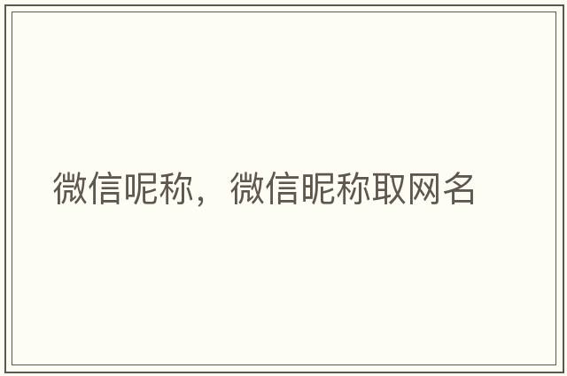 微信呢稱，微信昵稱取網(wǎng)名