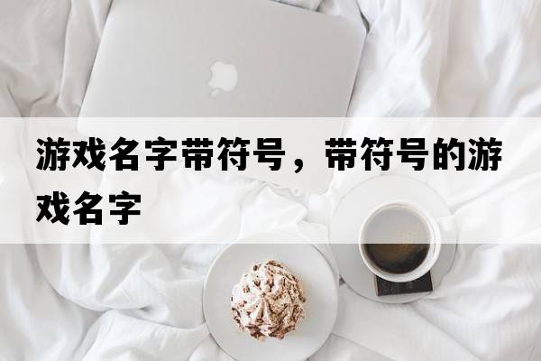 游戲名字帶符號，帶符號的游戲名字