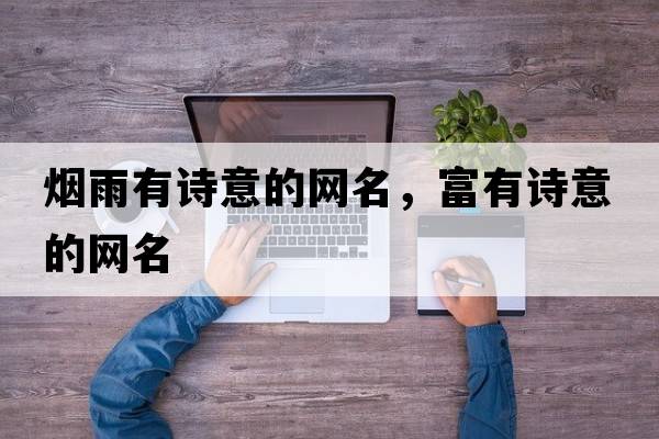 煙雨有詩意的網(wǎng)名，富有詩意的網(wǎng)名