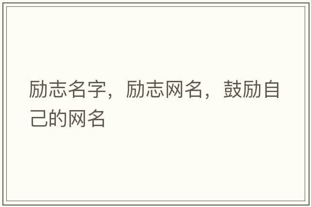 勵(lì)志名字，勵(lì)志網(wǎng)名，鼓勵(lì)自己的網(wǎng)名