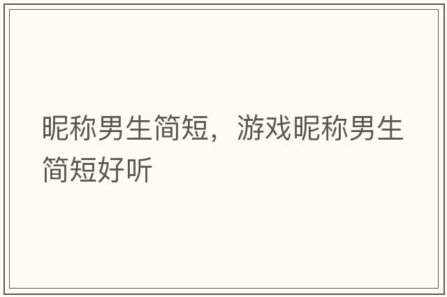 昵稱男生簡短，游戲昵稱男生簡短好聽