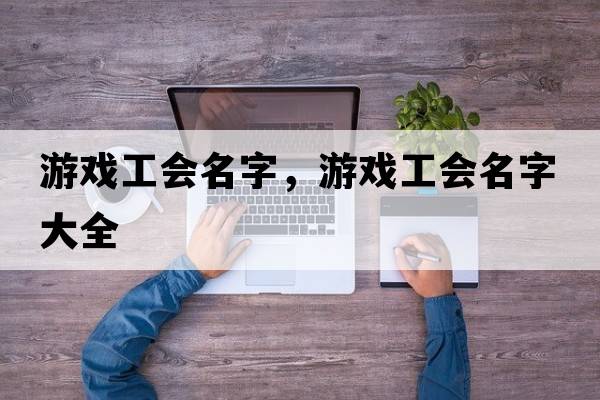游戲工會名字，游戲工會名字大全