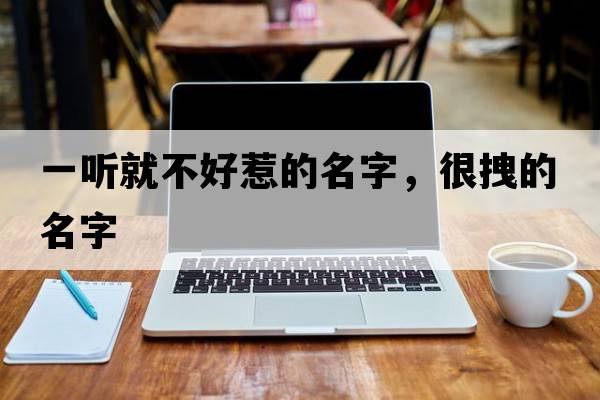 一聽就不好惹的名字，很拽的名字