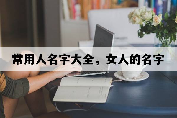常用人名字大全，女人的名字
