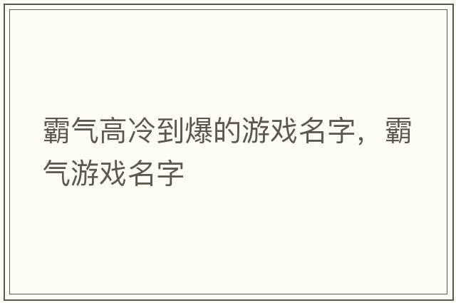 霸氣高冷到爆的游戲名字，霸氣游戲名字