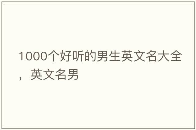 1000個好聽的男生英文名大全，英文名男