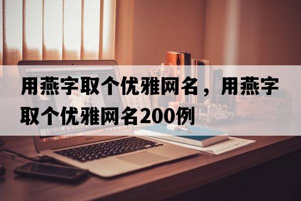 用燕字取個(gè)優(yōu)雅網(wǎng)名，用燕字取個(gè)優(yōu)雅網(wǎng)名200例