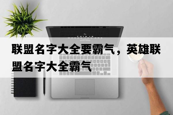 聯(lián)盟名字大全要霸氣，英雄聯(lián)盟名字大全霸氣