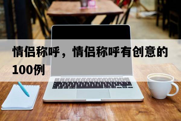情侶稱呼，情侶稱呼有創(chuàng)意的100例