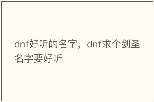dnf好聽的名字，Dnf求個劍圣名字要好聽