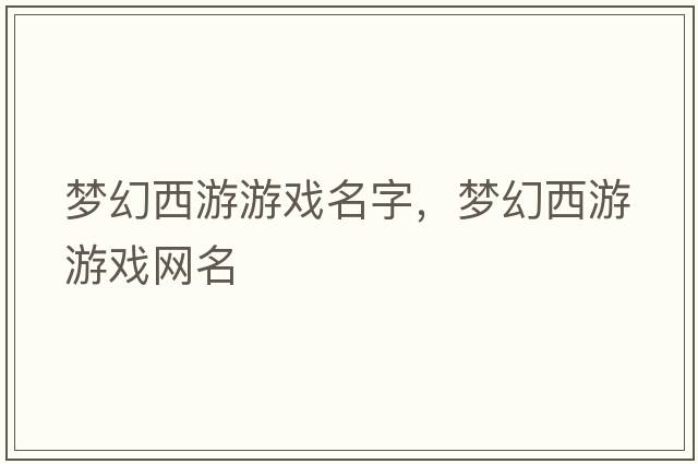 夢幻西游游戲名字，夢幻西游游戲網(wǎng)名