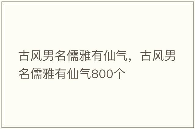 古風(fēng)男名儒雅有仙氣，古風(fēng)男名儒雅有仙氣800個(gè)
