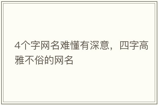 4個字網(wǎng)名難懂有深意，四字高雅不俗的網(wǎng)名