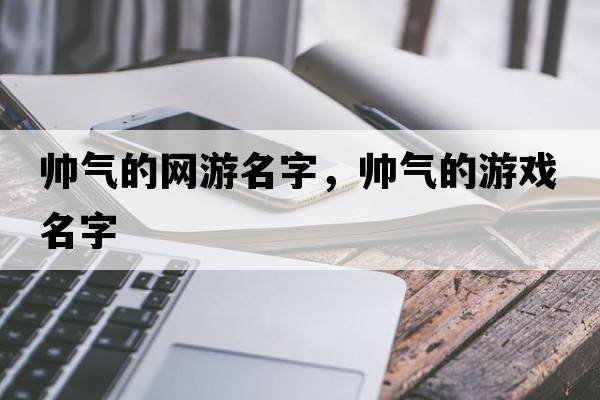 帥氣的網(wǎng)游名字，帥氣的游戲名字
