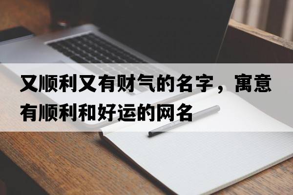 又順利又有財氣的名字，寓意有順利和好運的網(wǎng)名