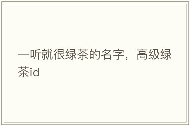 一聽就很綠茶的名字，高級綠茶id