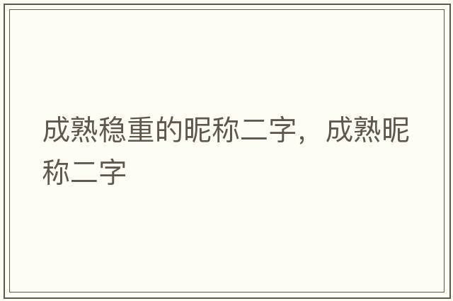 成熟穩(wěn)重的昵稱二字，成熟昵稱二字