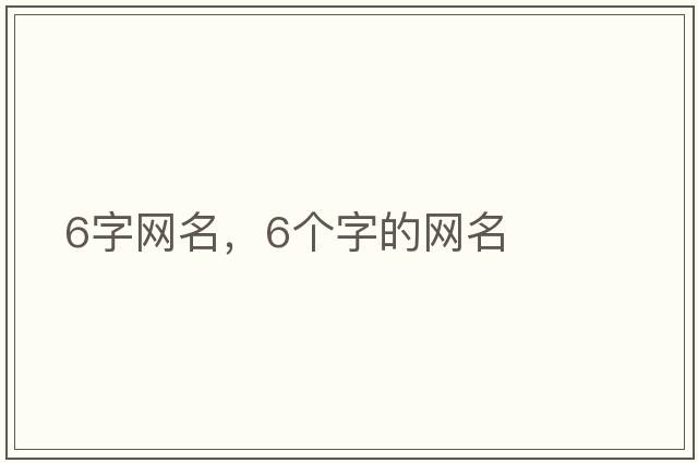 6字網(wǎng)名，6個(gè)字的網(wǎng)名