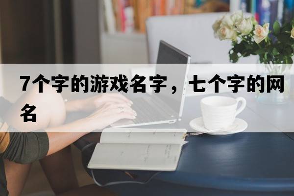7個字的游戲名字，七個字的網名