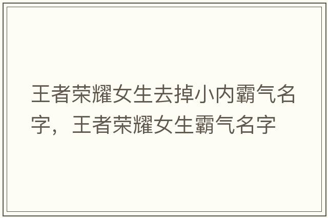 王者榮耀女生去掉小內霸氣名字，王者榮耀女生霸氣名字