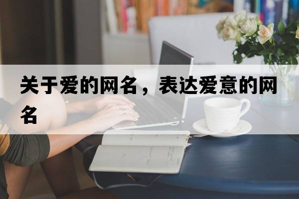 關(guān)于愛的網(wǎng)名，表達(dá)愛意的網(wǎng)名