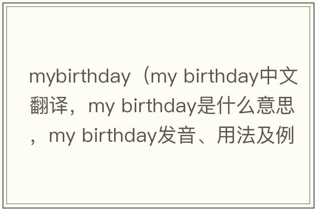 mybirthday（my birthday中文翻譯，my birthday是什么意思，my birthday發(fā)音、用法及例句）