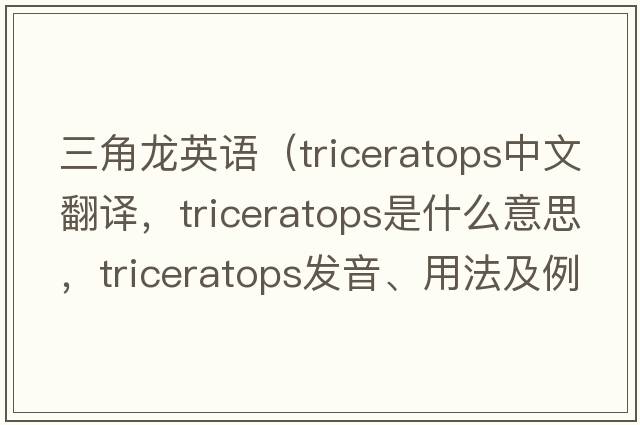 三角龍英語（triceratops中文翻譯，triceratops是什么意思，triceratops發(fā)音、用法及例句）