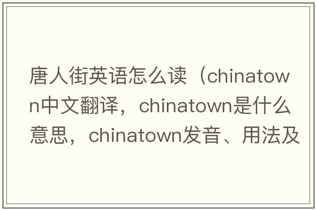 唐人街英語怎么讀（Chinatown中文翻譯，Chinatown是什么意思，Chinatown發(fā)音、用法及例句）