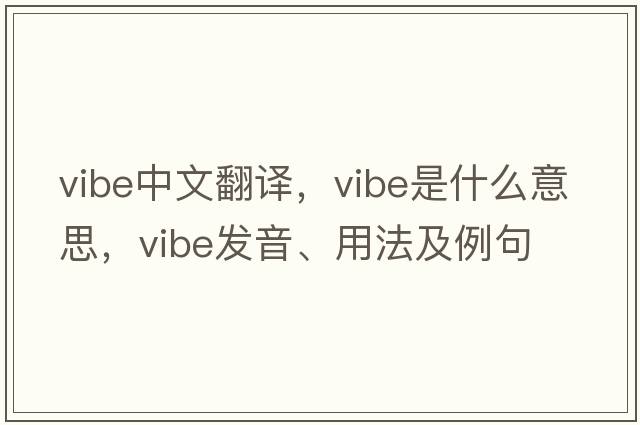 vibe中文翻譯，vibe是什么意思，vibe發(fā)音、用法及例句