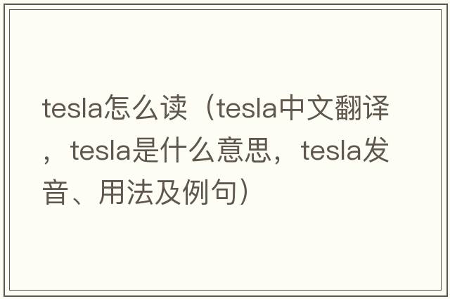 tesla怎么讀（tesla中文翻譯，tesla是什么意思，tesla發(fā)音、用法及例句）