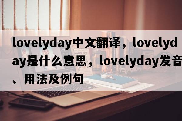 lovelyday中文翻譯，lovelyday是什么意思，lovelyday發(fā)音、用法及例句