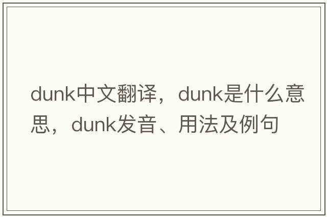 dunk中文翻譯，dunk是什么意思，dunk發(fā)音、用法及例句