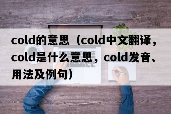 cold的意思（cold中文翻譯，cold是什么意思，cold發(fā)音、用法及例句）
