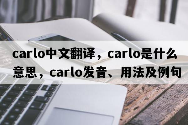Carlo中文翻譯，Carlo是什么意思，Carlo發(fā)音、用法及例句