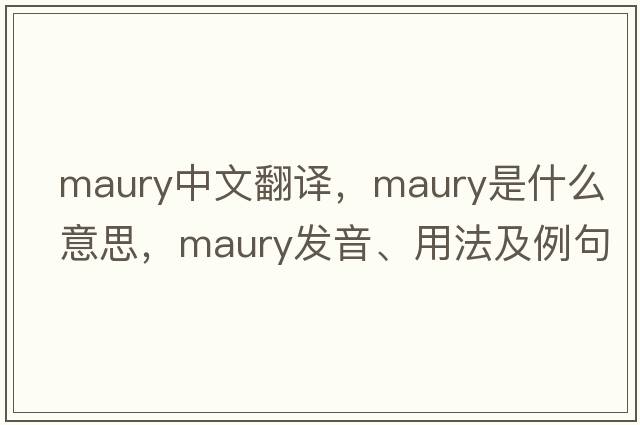 maury中文翻譯，maury是什么意思，maury發(fā)音、用法及例句