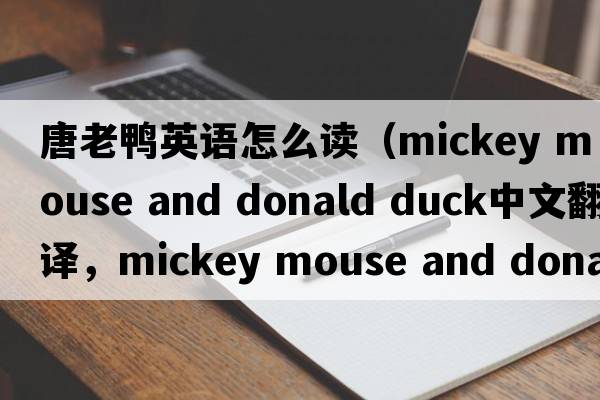 唐老鴨英語怎么讀（mickey mouse and donald duck中文翻譯，mickey mouse and donald duck是什么意思，mickey mouse and donald