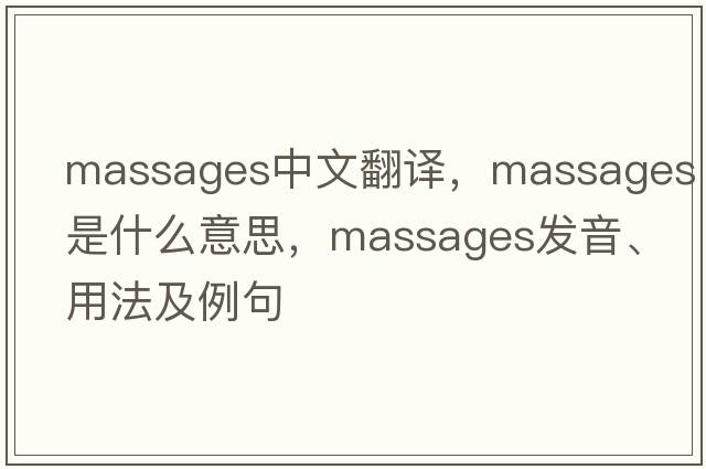 massages中文翻譯，massages是什么意思，massages發(fā)音、用法及例句