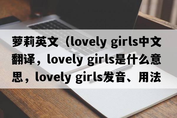 蘿莉英文（lovely girls中文翻譯，lovely girls是什么意思，lovely girls發(fā)音、用法及例句）