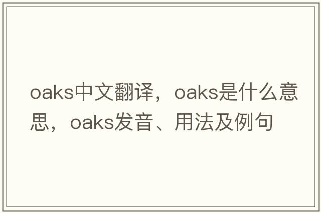 oaks中文翻譯，oaks是什么意思，oaks發(fā)音、用法及例句