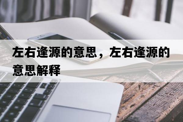 左右逢源的意思，左右逢源的意思解釋
