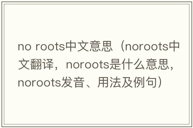 no roots中文意思（noroots中文翻譯，noroots是什么意思，noroots發(fā)音、用法及例句）