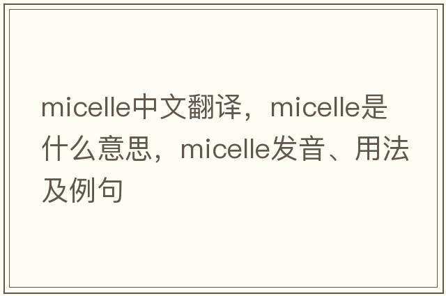 micelle中文翻譯，micelle是什么意思，micelle發(fā)音、用法及例句