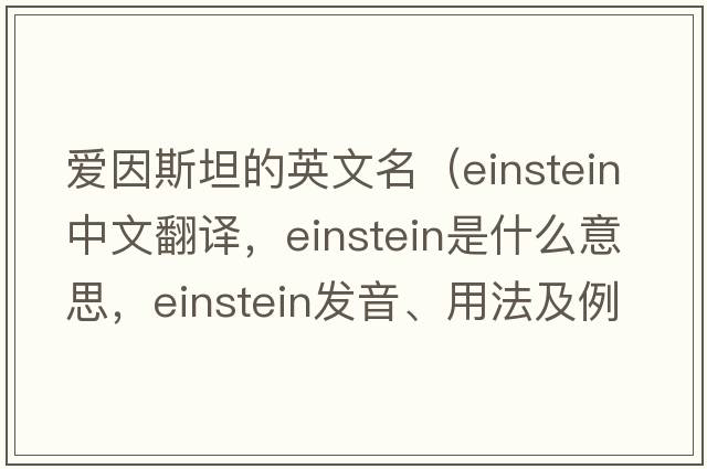 愛因斯坦的英文名（Einstein中文翻譯，Einstein是什么意思，Einstein發(fā)音、用法及例句）