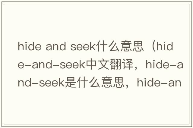 hide and seek什么意思（hide-and-seek中文翻譯，hide-and-seek是什么意思，hide-and-seek發(fā)音、用法及例句）