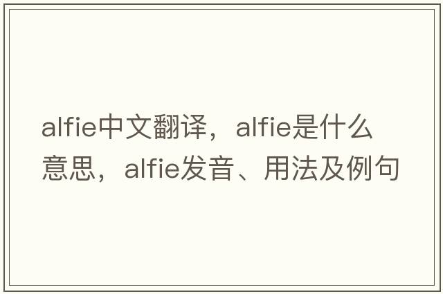 Alfie中文翻譯，Alfie是什么意思，Alfie發(fā)音、用法及例句