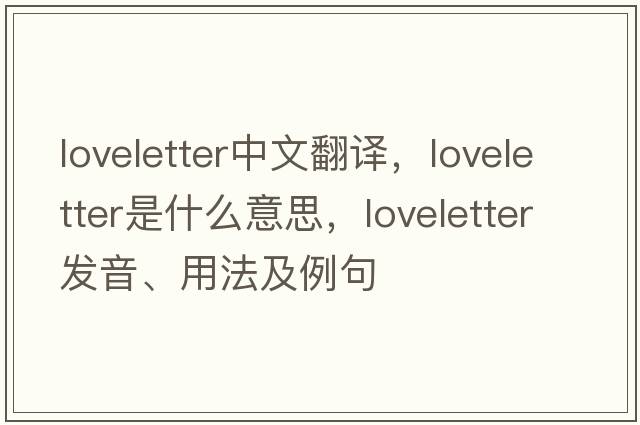 loveletter中文翻譯，loveletter是什么意思，loveletter發(fā)音、用法及例句